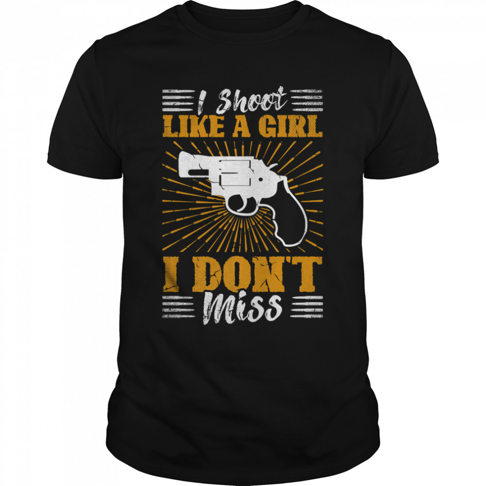 I Shoot Like A Girl I Don'T Miss For A Guns Fan Pro Gun Premium T-Shirt