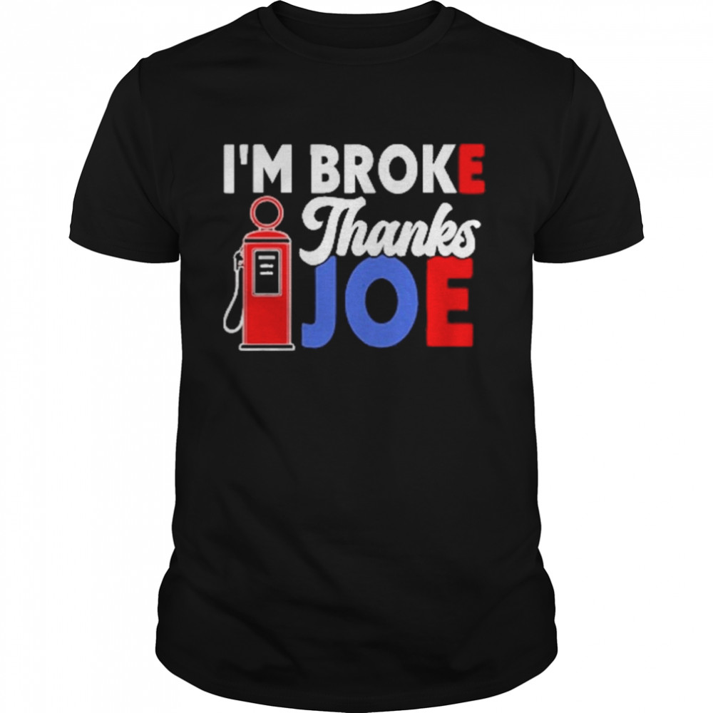 I’m Broke Thanks Joe Biden Shirt