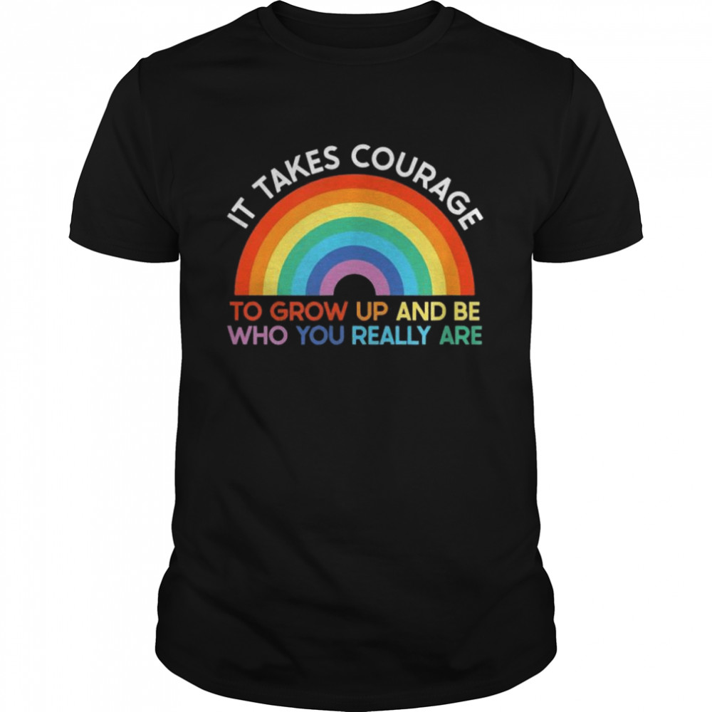 It Takes Courage To Grow Up And Become Who You Really Are Bi Shirt