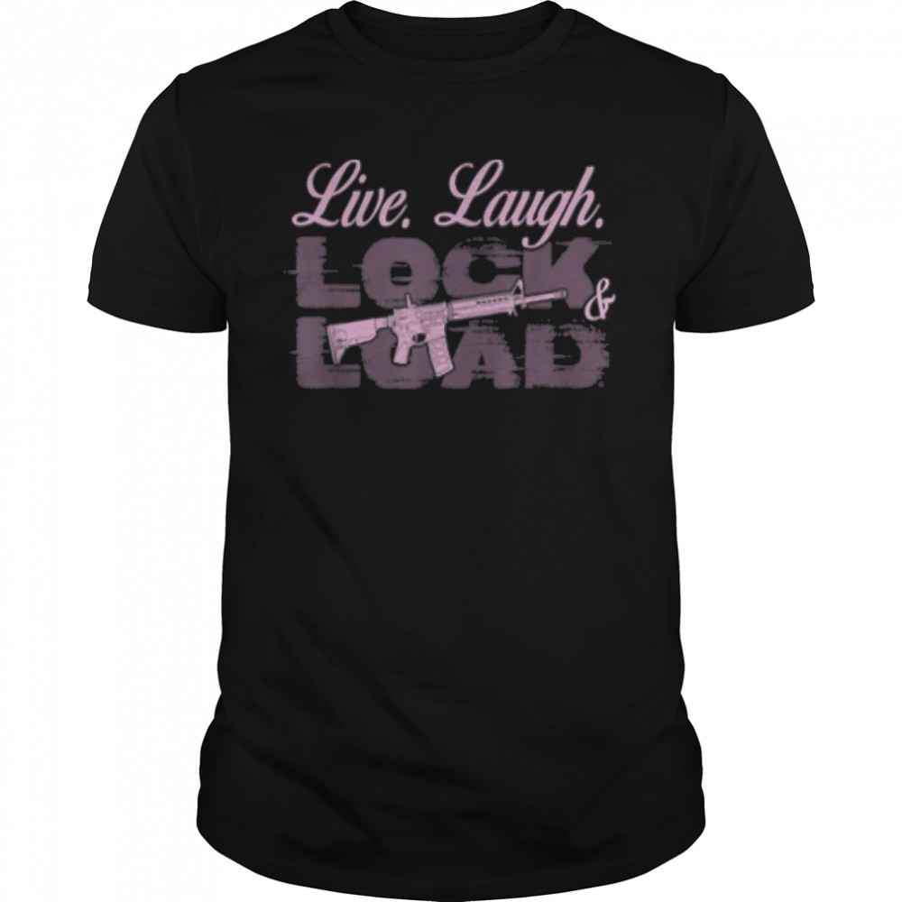 Live Laugh Lock And Load Gun Lovers Girls Gun Owners Gift 2A T-Shirt