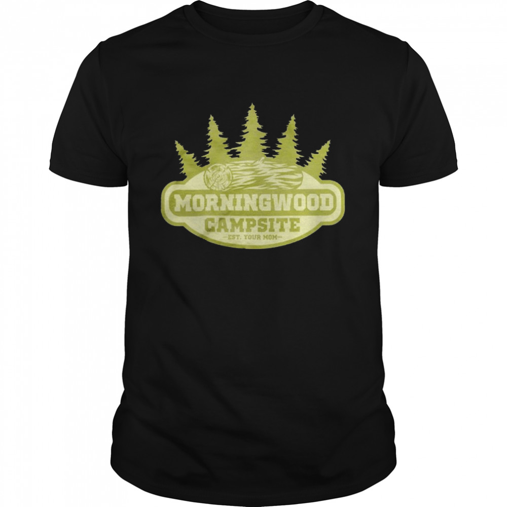 Morningwood campsite est your mom shirt