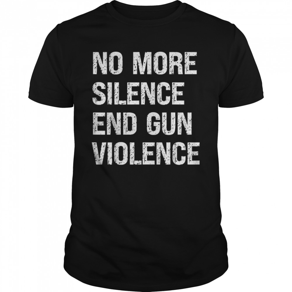 No More Silence End Gun Violence Anti Gun T-Shirt