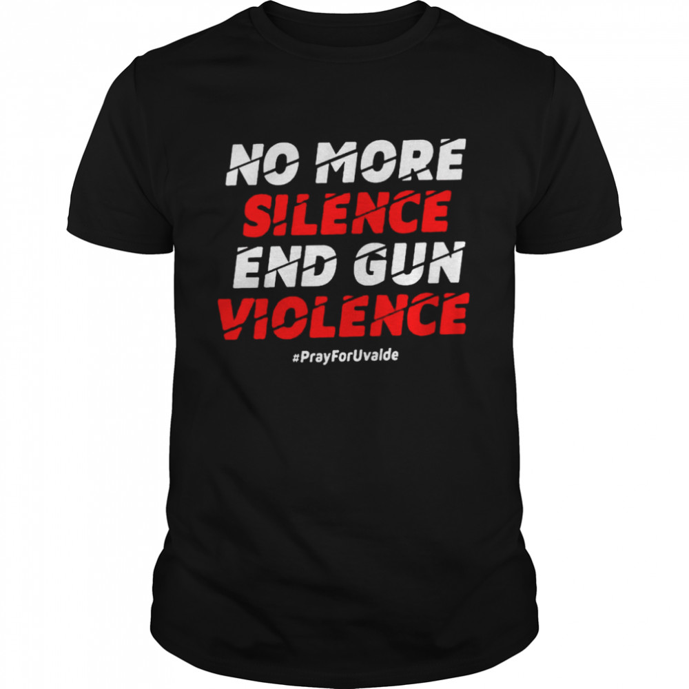 No more silence end gun violence pray for uvalde shirt