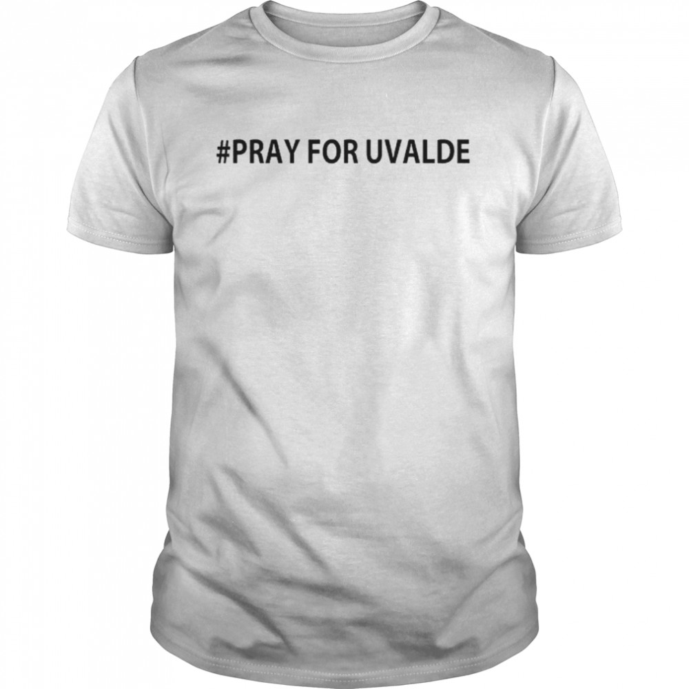 Pray for uvalde uvalde Texas shirt