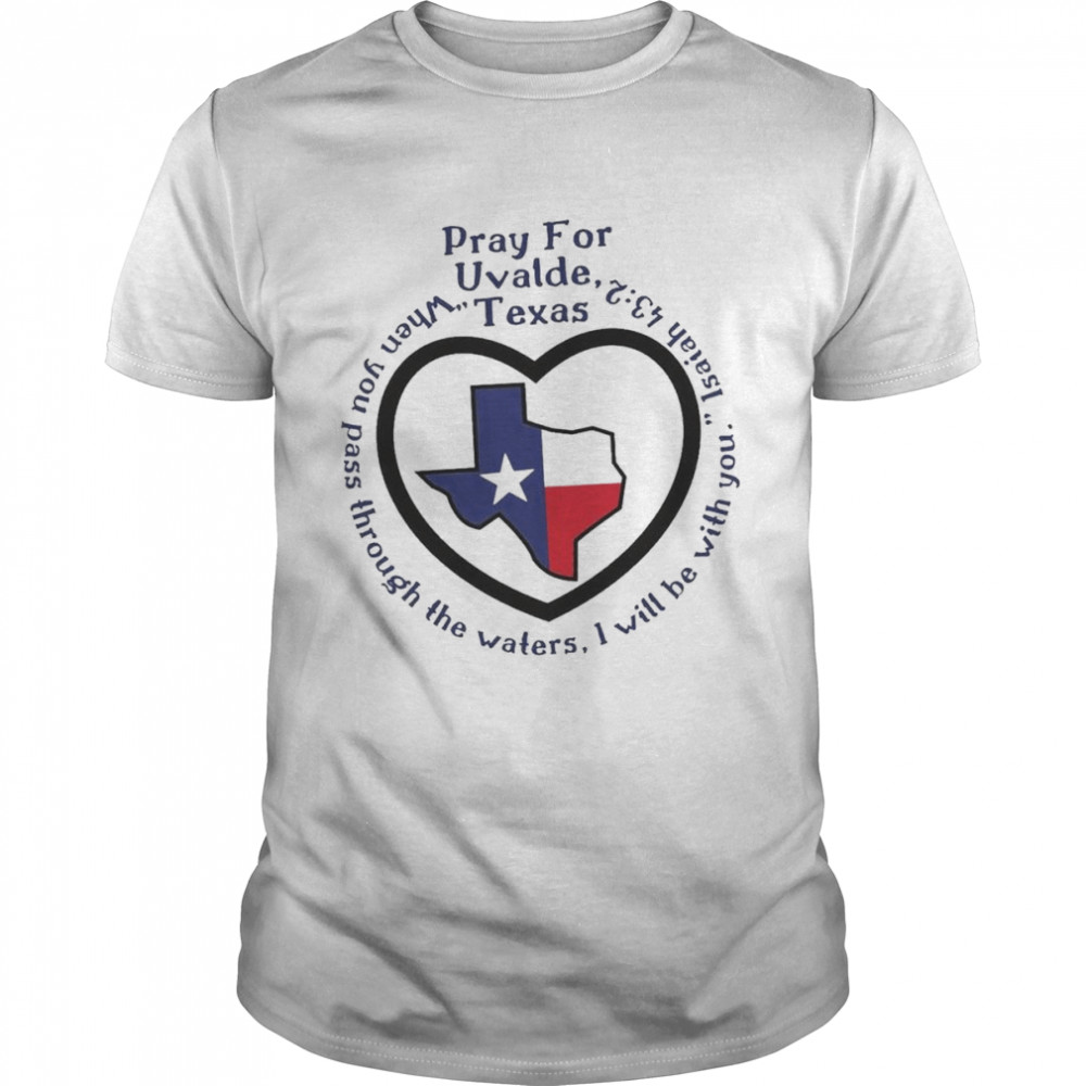 Prayers For Texas Robb Elementary Uvalde When You Pass Through The Waters Shirt