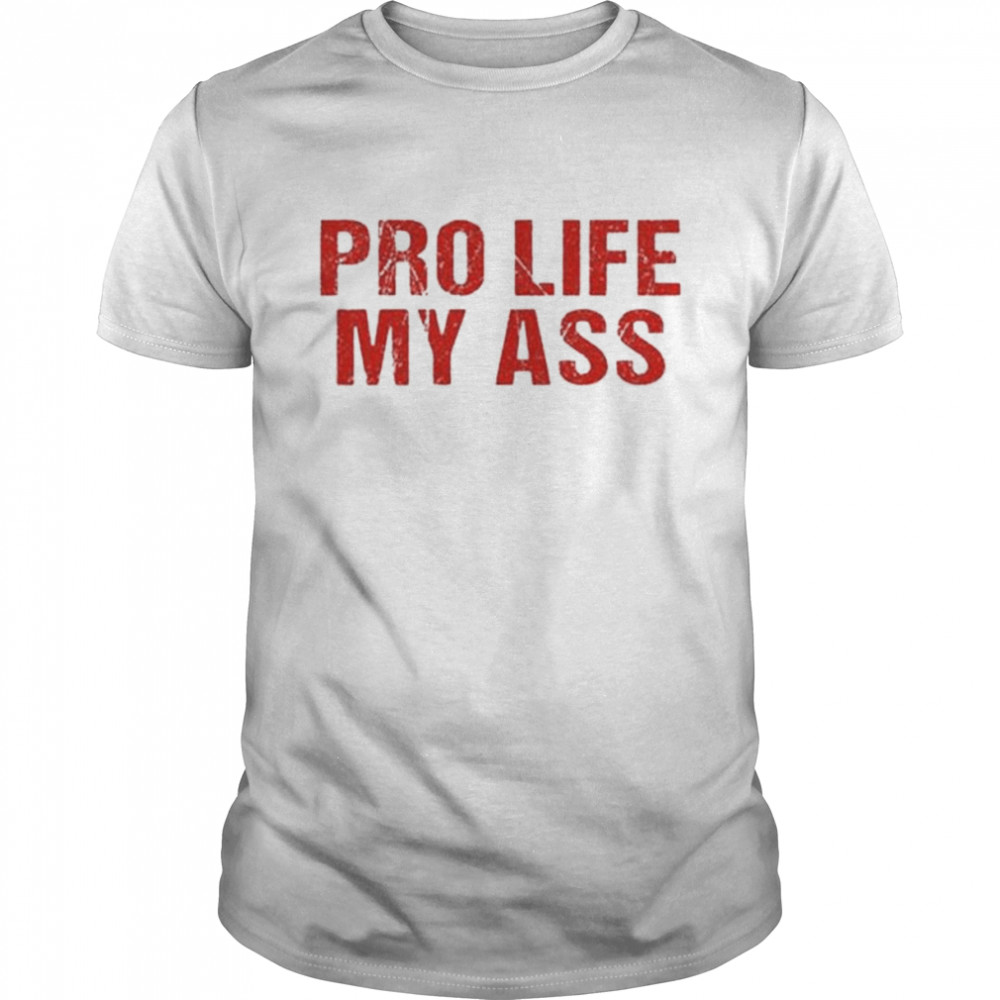 Pro life my ass basic shirt Classic Men's T-shirt