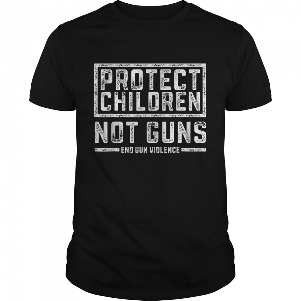 Protect Children Not Guns End Gun Violence Stop It Is Enough T-Shirt