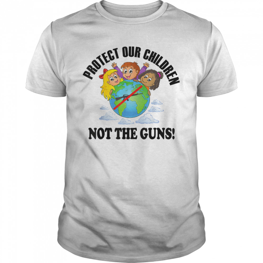 Protect Our Children Not The Guns Pro Gun Control T-Shirt