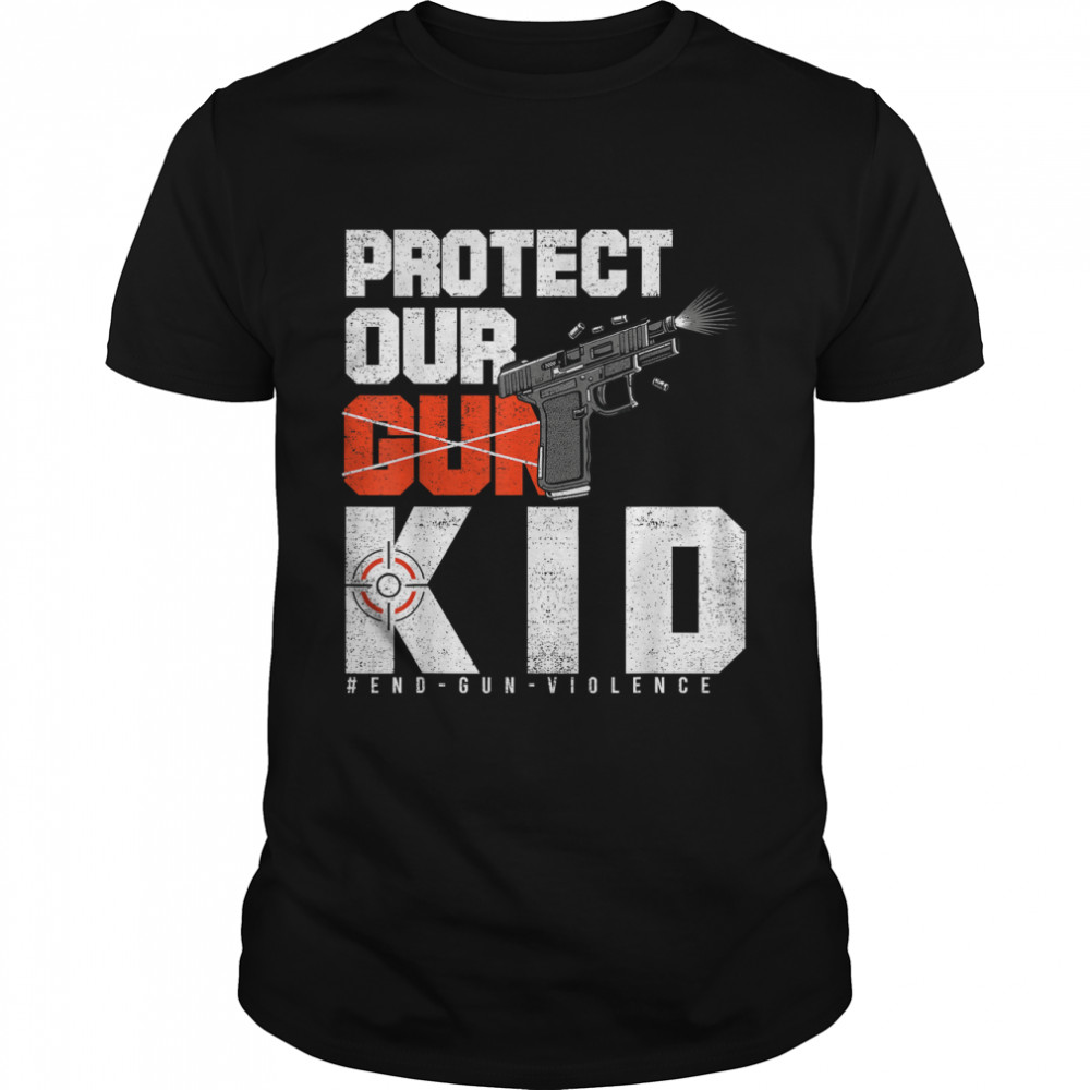Protect our kid not gun Protect Kids Protect Teacher Not Gun T-Shirt