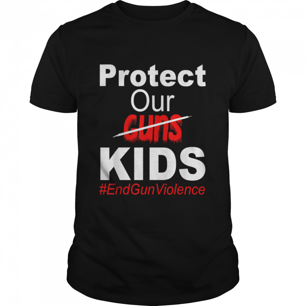 Protect Our Kids Not Guns End Guns Violence T-Shirt
