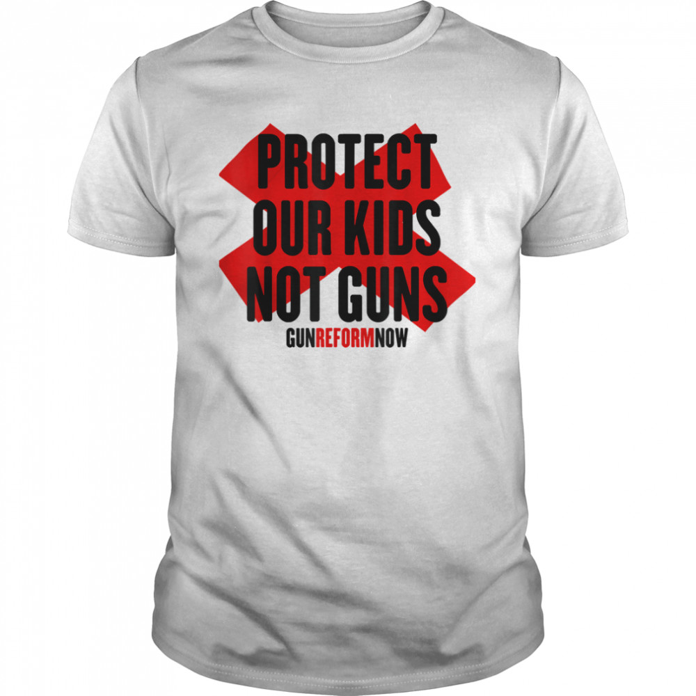 Protect Our Kids Not Guns Gun Reform Now T-Shirt