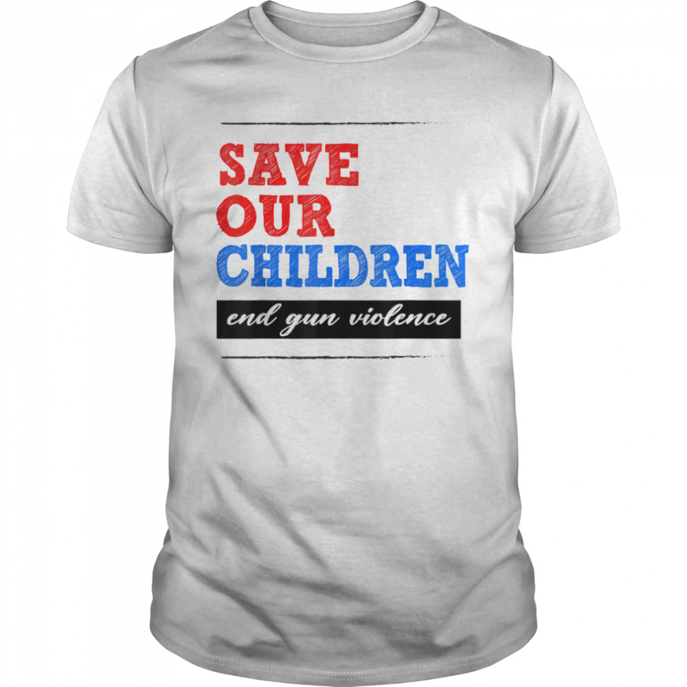 Save Our Children End Gun Violence Protect Our Kids Not Guns T-Shirt