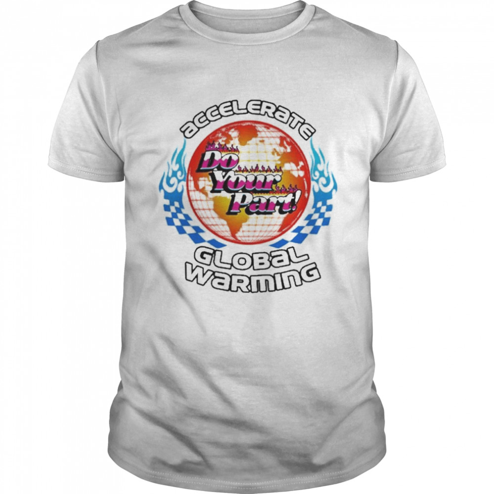 The Accelerate Do Your Part Global Warming 2022 Shirt