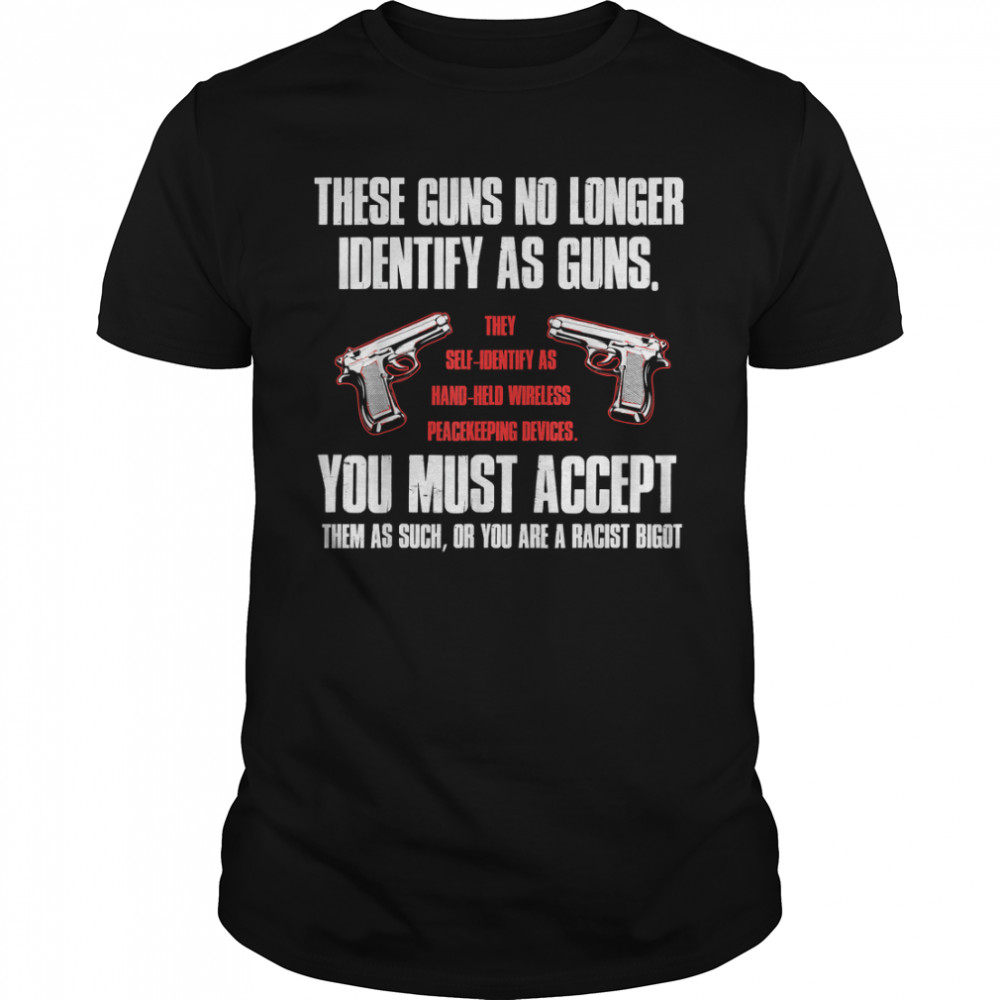 These Guns No Longer Identify As Guns Funny Gun T-Shirt