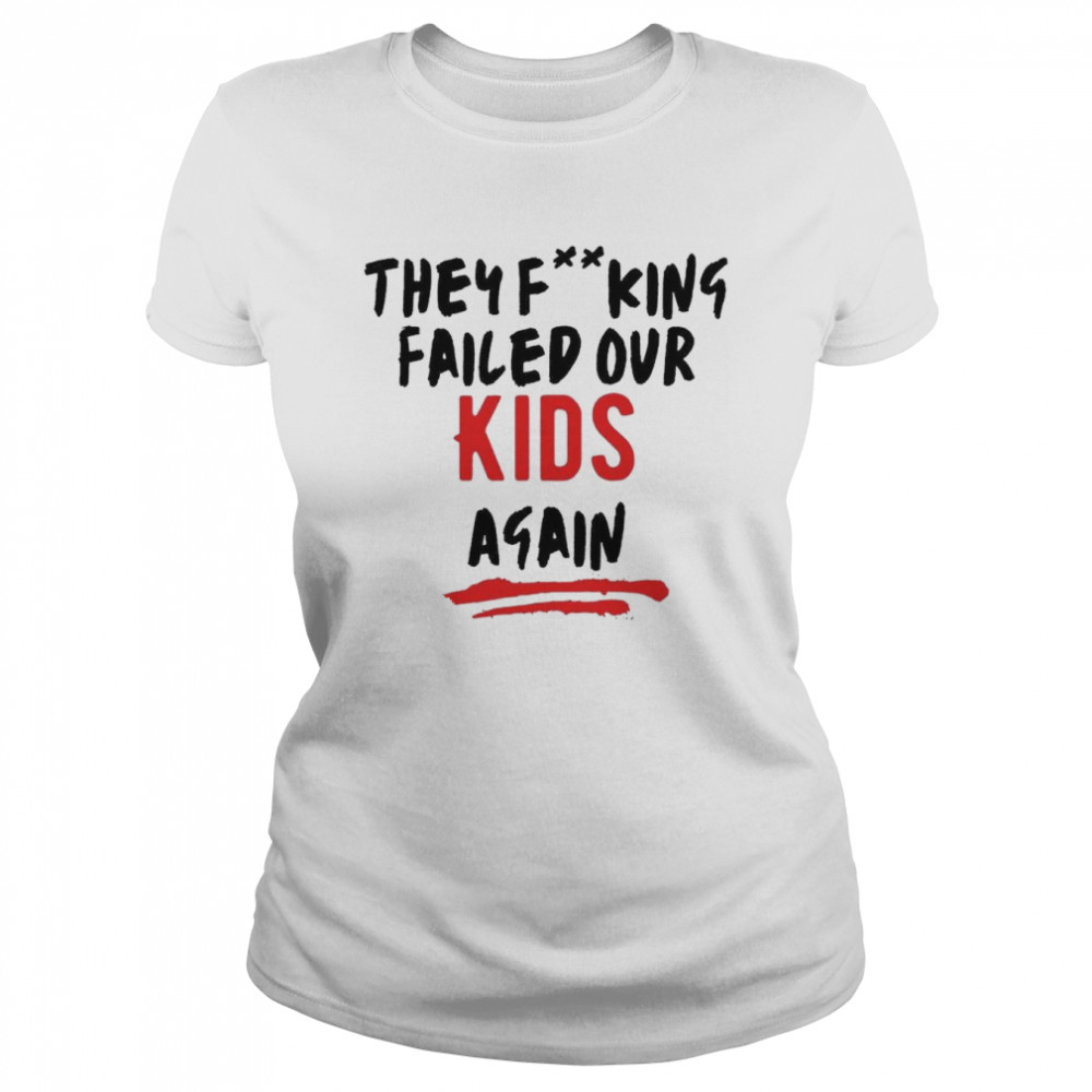 They Fucking Failed Our Kids Again  Classic Women's T-shirt