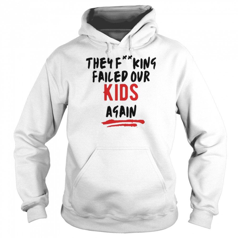 They Fucking Failed Our Kids Again  Unisex Hoodie