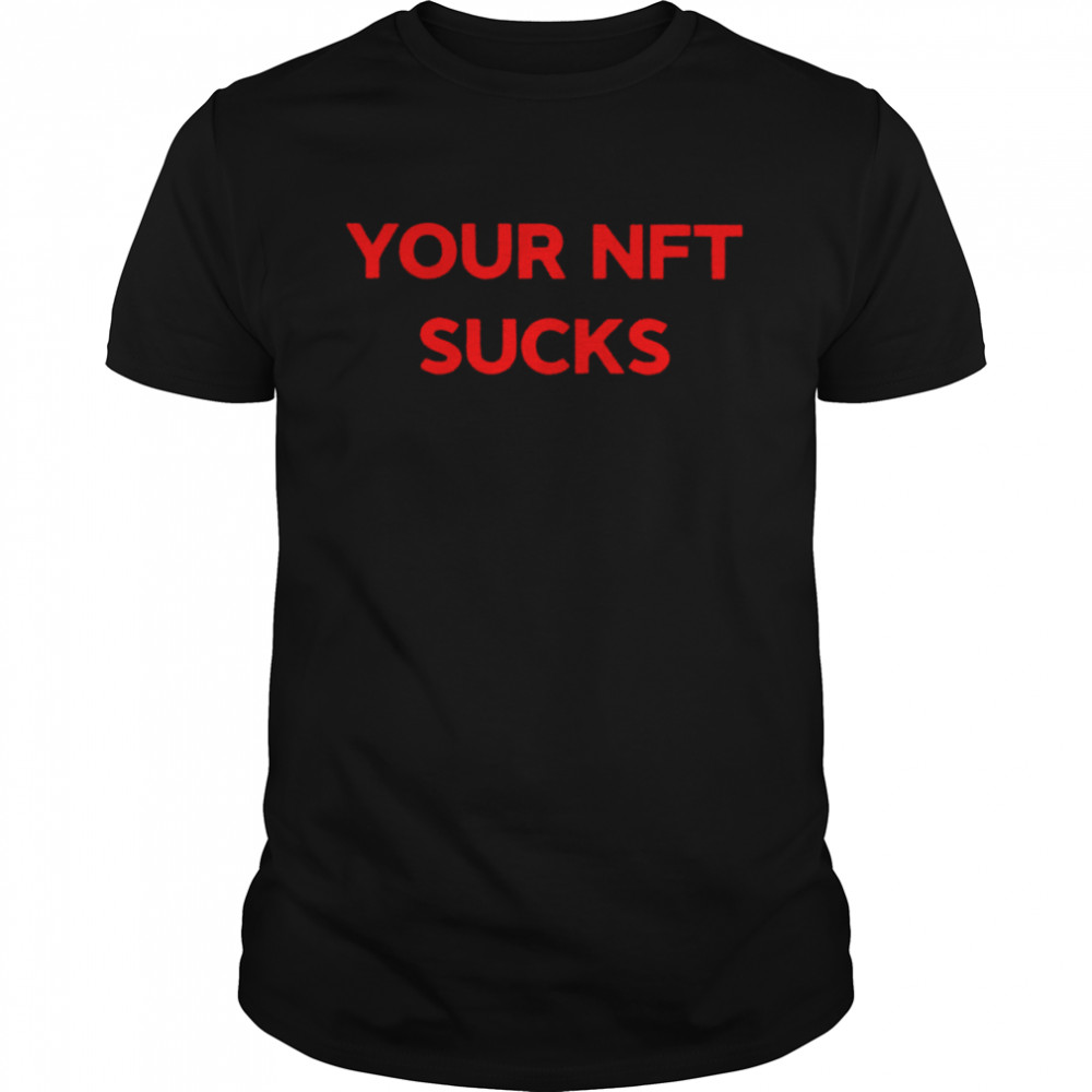 Your Nft sucks 2022 T-shirt