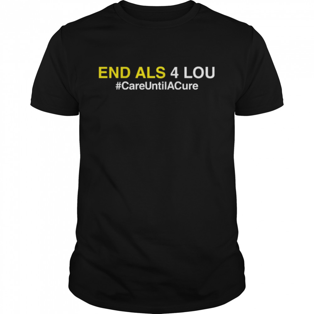 End Als 4 Lou Careuntilacure Shirt
