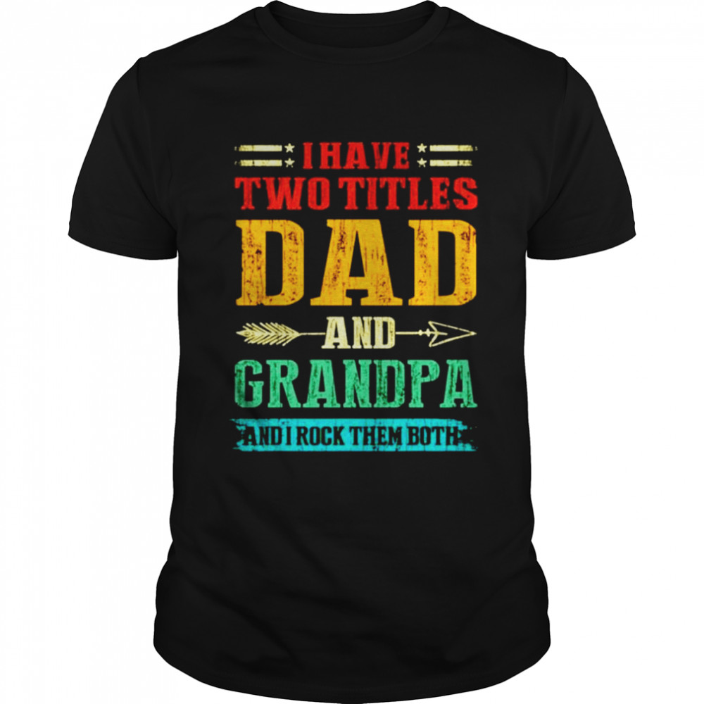 I have two titles dad and grandpa and I rock them both vintage shirt