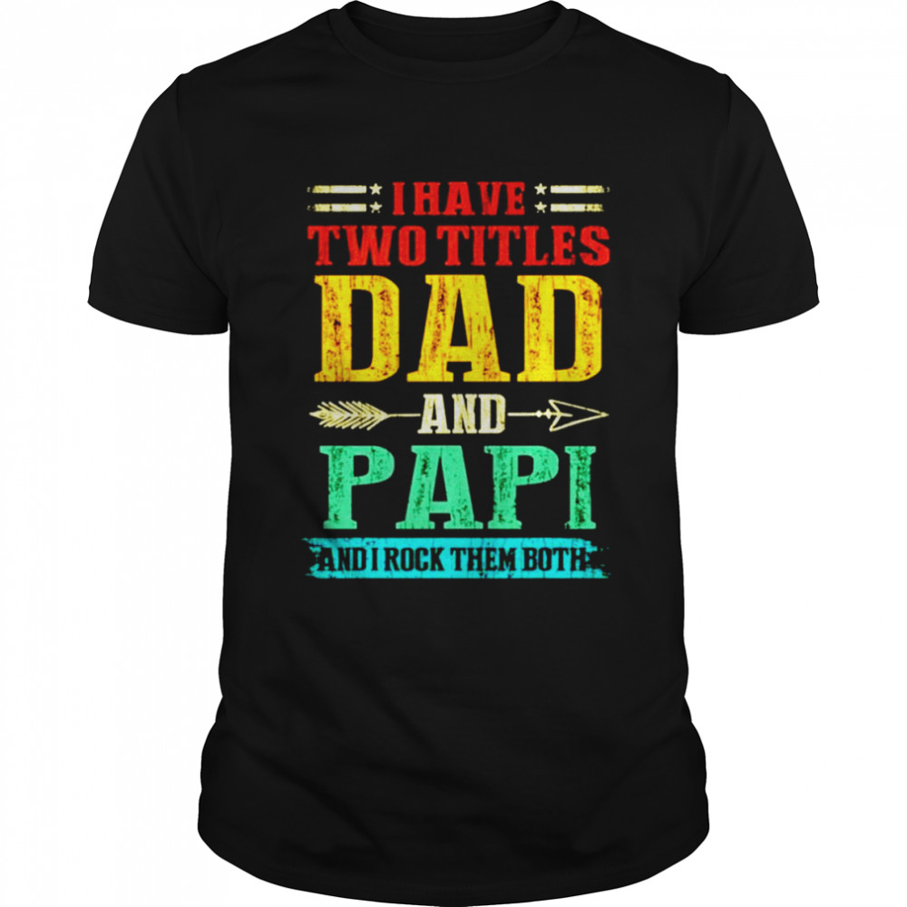 I Have Two Titles Dad And Papi And I Rock Them Both Vintage Shirt