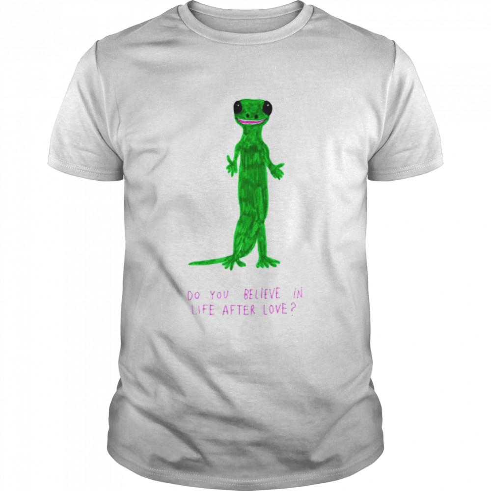 Lizard do you believe in life after love shirt