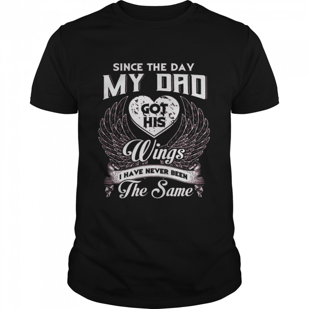 Since the day my Dad got his Wings I have never been the same shirt Classic Men's T-shirt