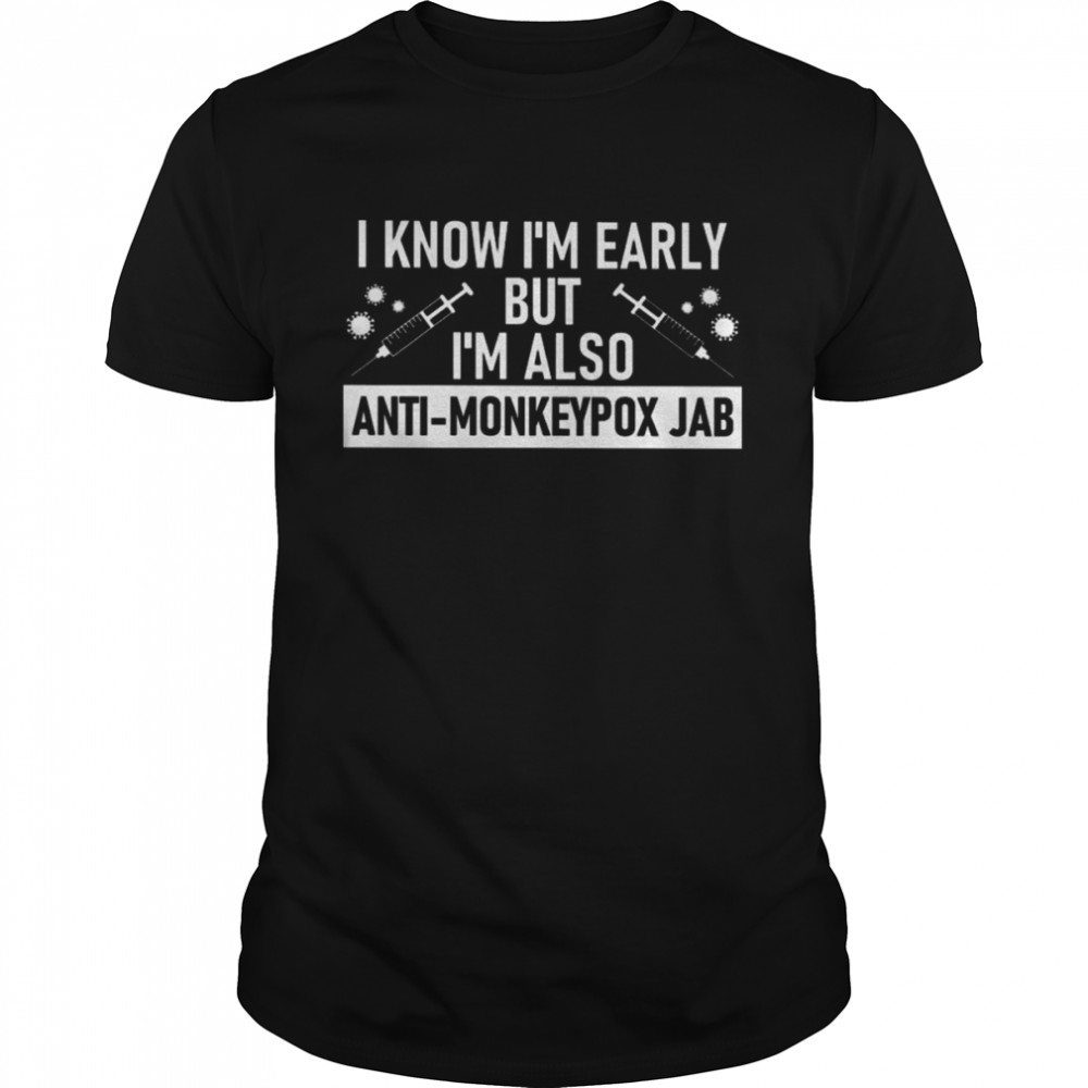 Vaccine Covid-19 I Know I’m Early But I’m So Anti-Monkeypox Jab Shirt