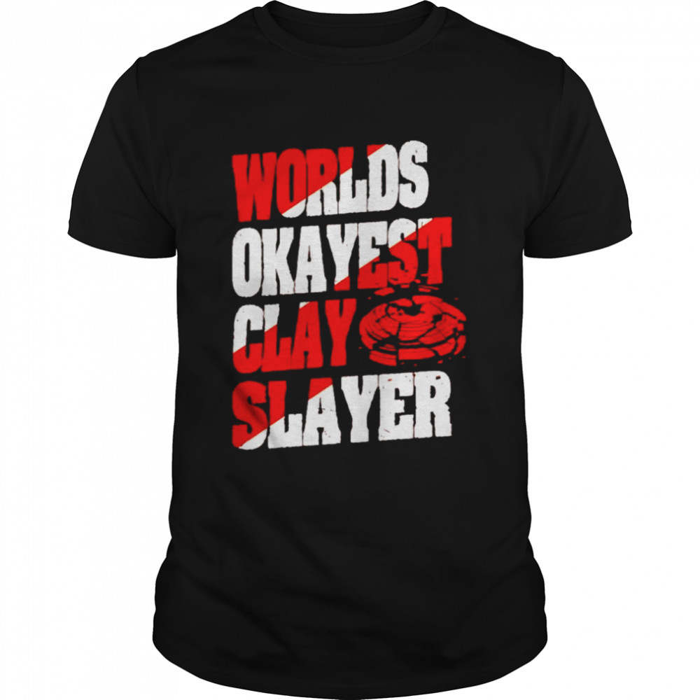 Worlds okayest clay slayer shirt