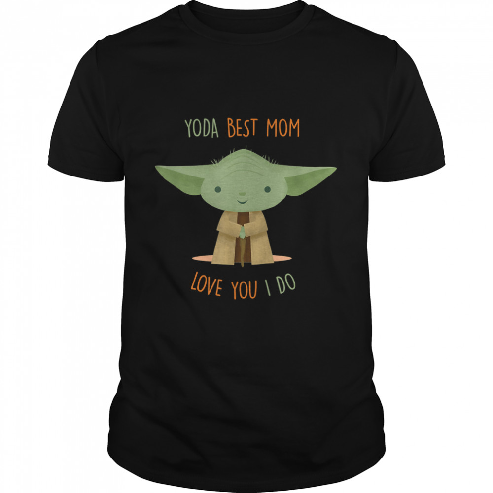 Star Wars Yoda Best Mom Love You I Do T-Shirt