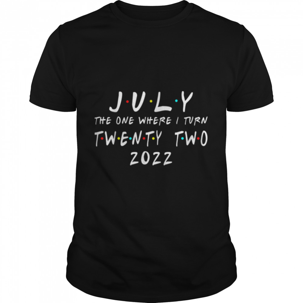 22nd Birthday July The One Where I Turn 22 2022 Mens Women T-Shirt B0B2P4WMR7
