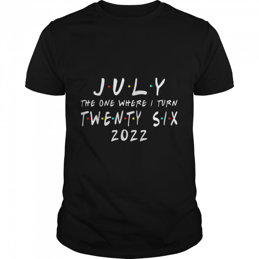 26th Birthday July The One Where I Turn 26 2022 Mens Women T- B0B2P47XX3 Classic Men's T-shirt