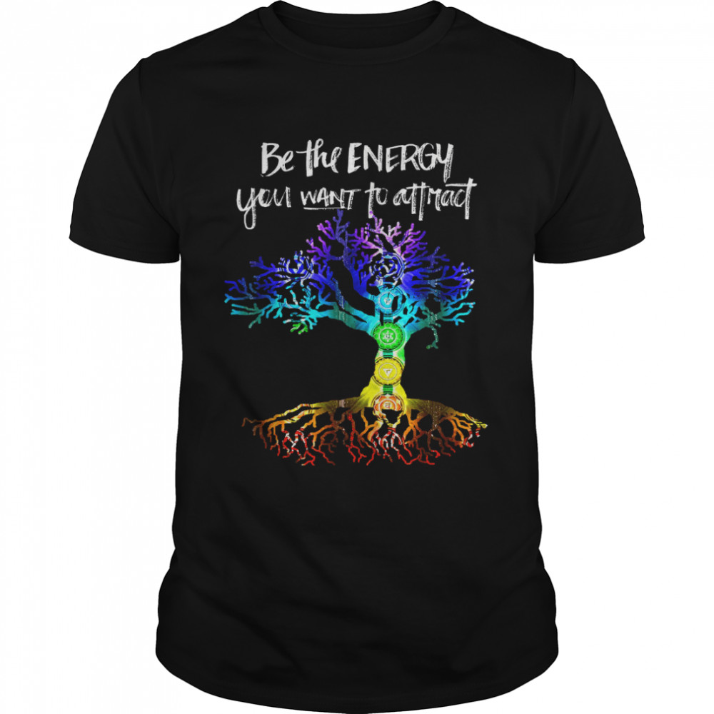 Chakra Tree of Life Shirt Be the energy you want to attract T-Shirt