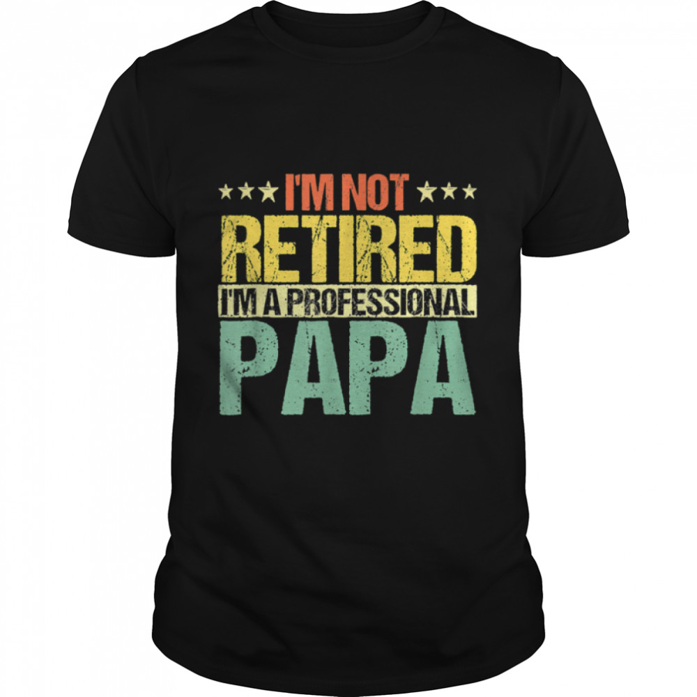 I'm Not Retired I'm A Professional Papa Father's Day T-Shirt B0B2JFB1Y5