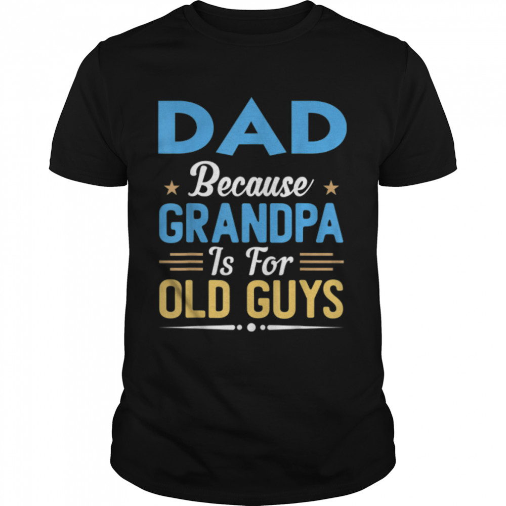 Mens DAD Because Grandpa Is For Old Guys Funny Fathers Day T-Shirt B0B2JKW5VD