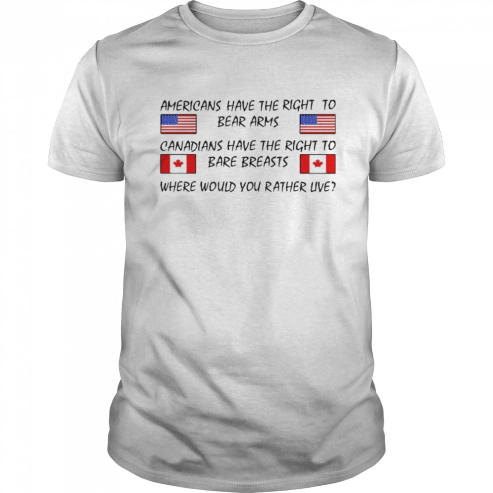 Americans have the right to bear arms canadians have the right to bare breasts shirt