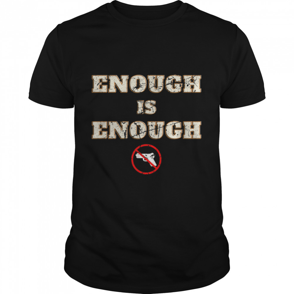 Anti Gun Awareness Enough Is Enough End Gun Violence T-Shirt B0B2QR82HV