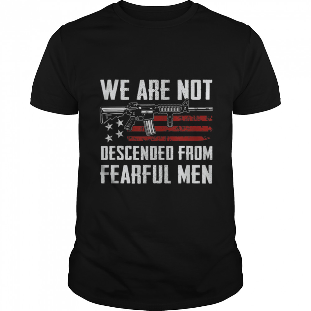 AR15 Gun USA Flag - We Are Not Descended From Fearful Men T-Shirt B0B2R6N8KF