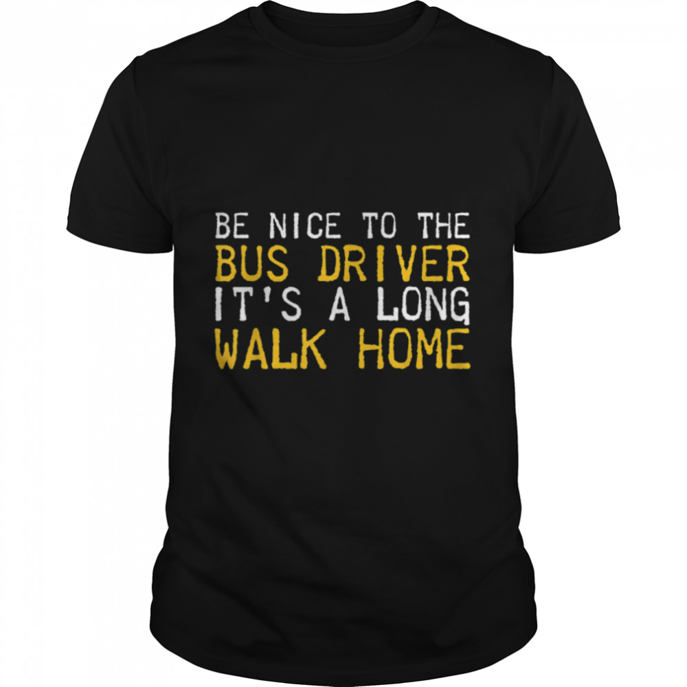 Be Nice To The Bus Driver Funny School Bus Driver T-Shirt B0B2Qjj81J