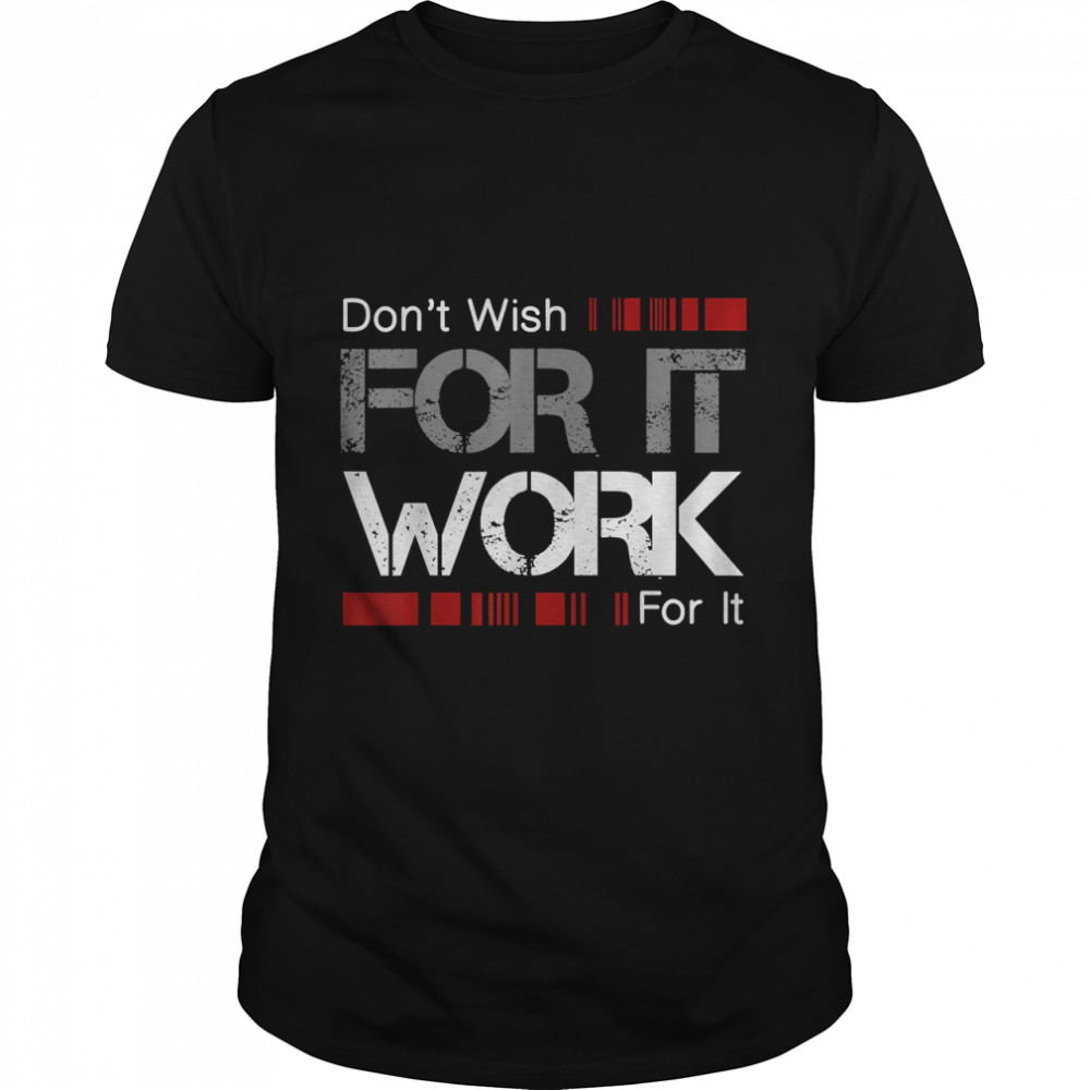 Don'T Wish Work For It Great To Inspire Motivate T-Shirt