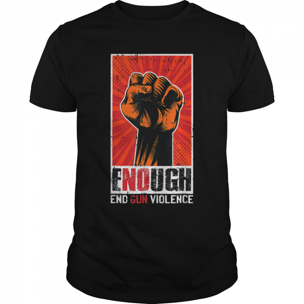 Enough End Gun Violence Awareness Anti Gun Activist T-Shirt B0B2Qq4Rxk