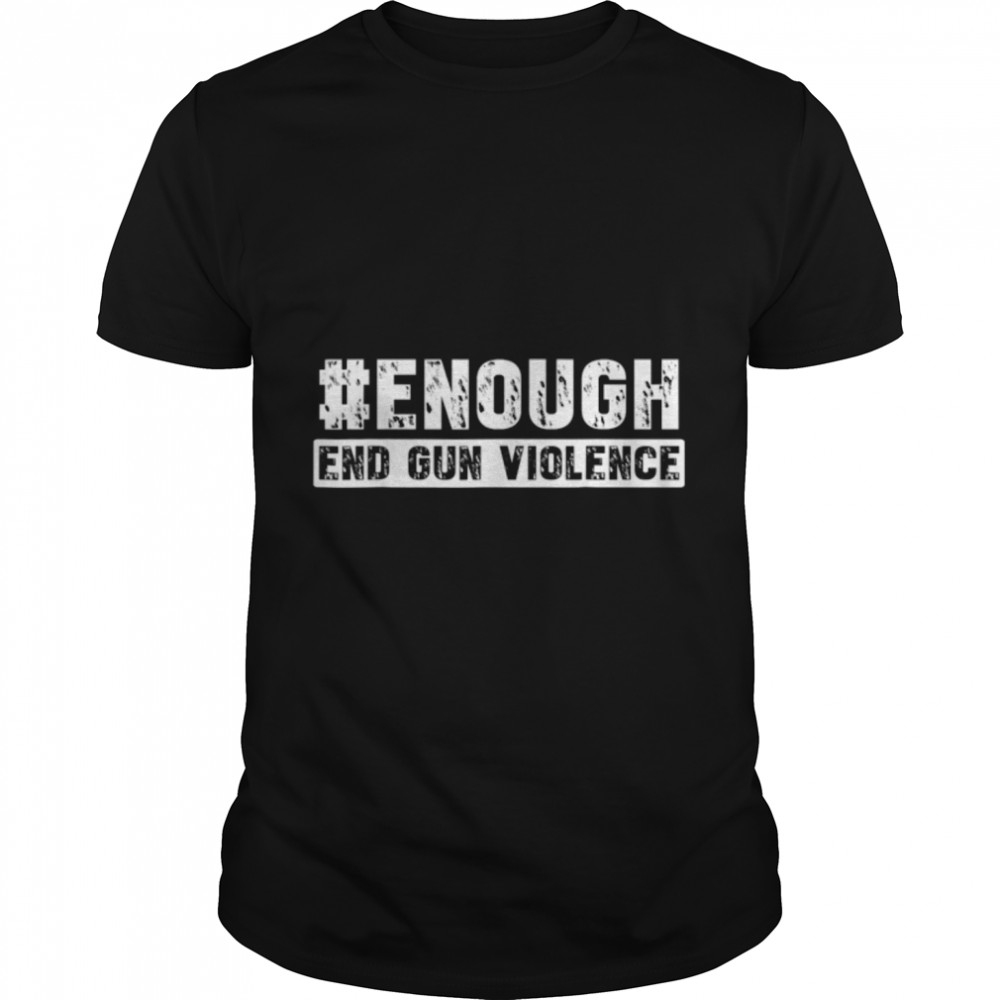 Enough End Gun Violence No Gun Awareness Day T-Shirt B0B2QV2RTF