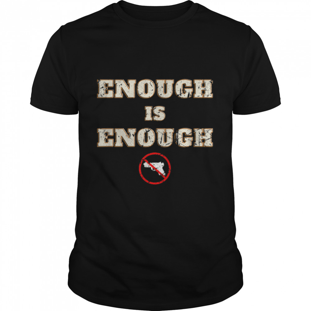 Enough Is Enough End Gun Violence Awareness Anti Gun T-Shirt B0B2Qtnqn7
