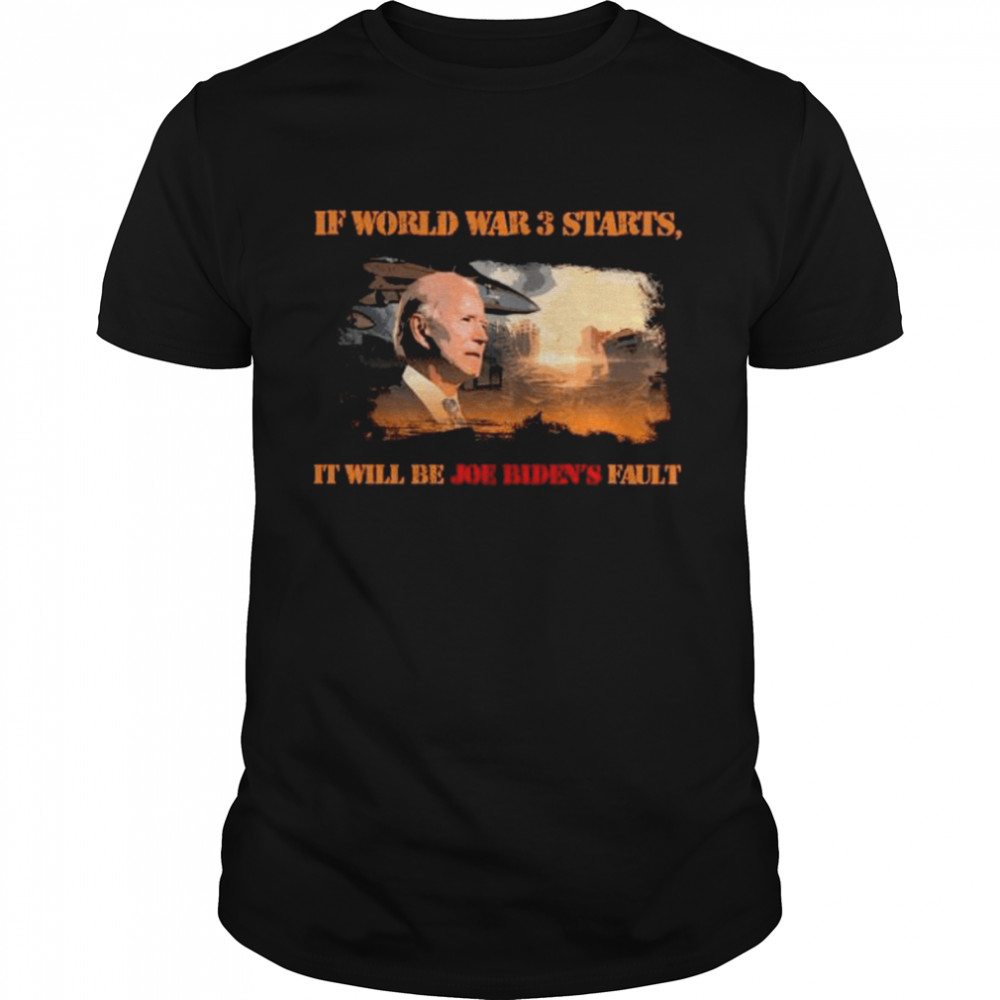 If World War 3 Starts It Will Be Joe Biden Fault Shirt
