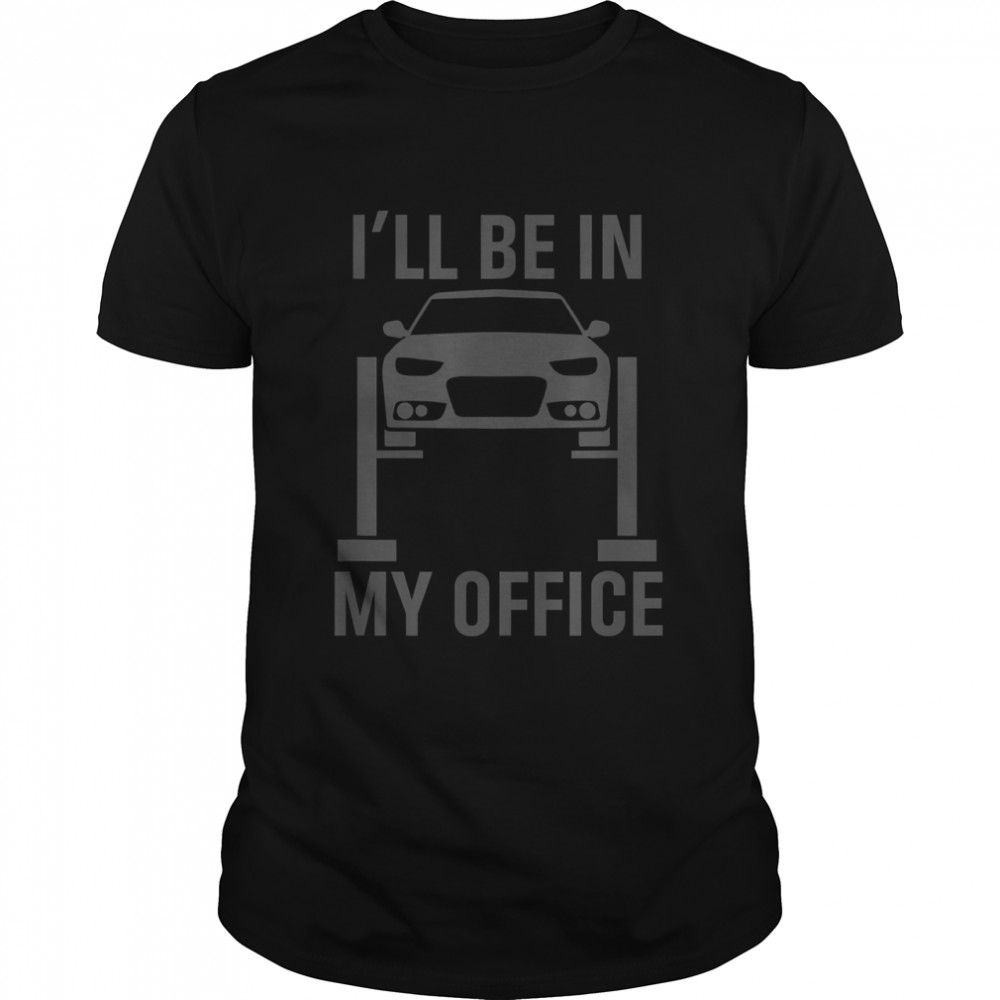 I'll Be in my Office Garage Car Mechanics Gift T-Shirt