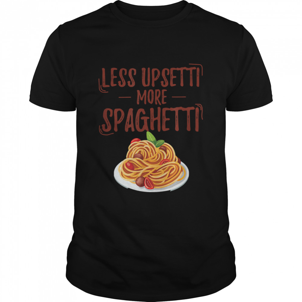 Less Upsetti More Spaghetti Pasta Lover Gift T-Shirt