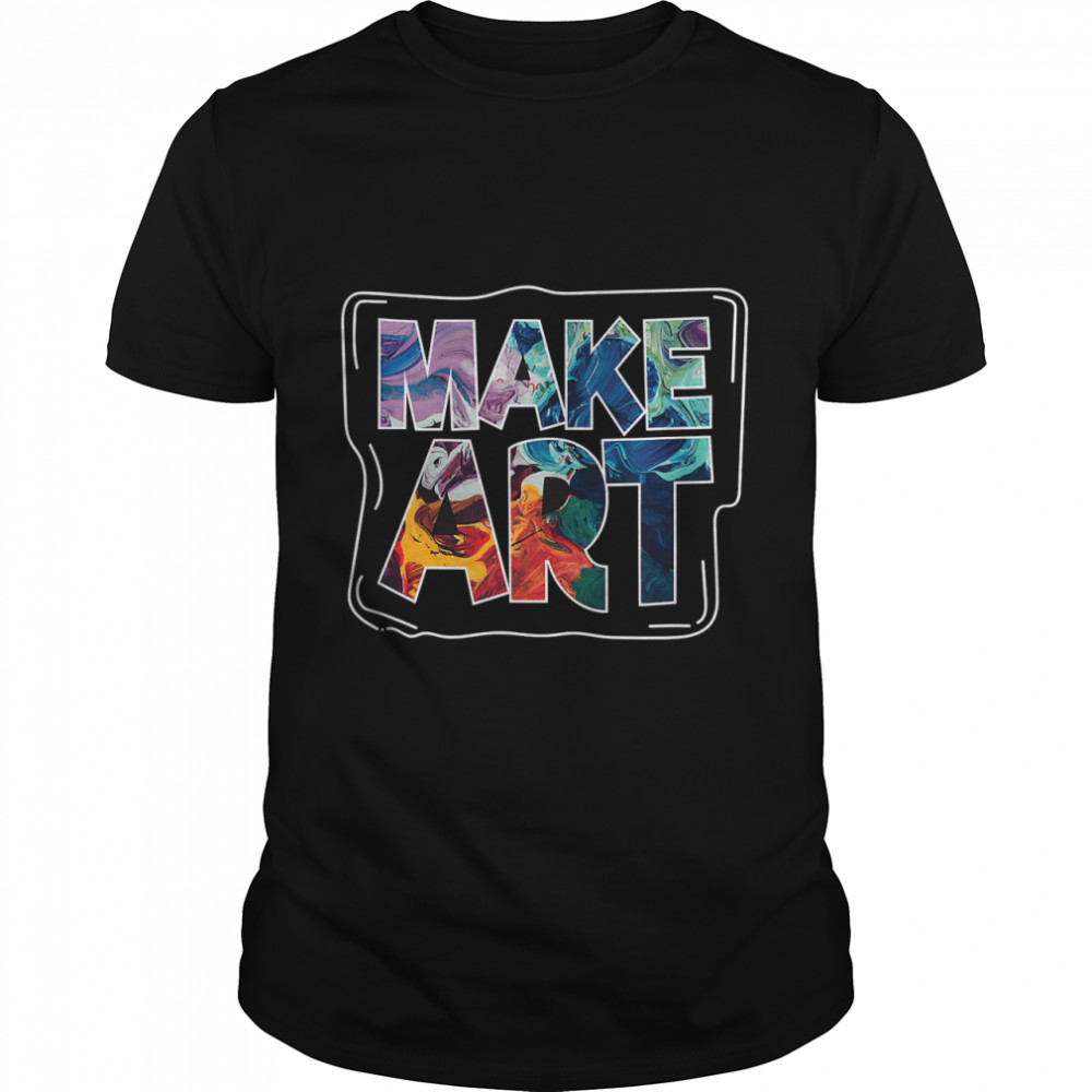 Make Art Funny Artist Artistic Humor Painting Gift T-Shirt