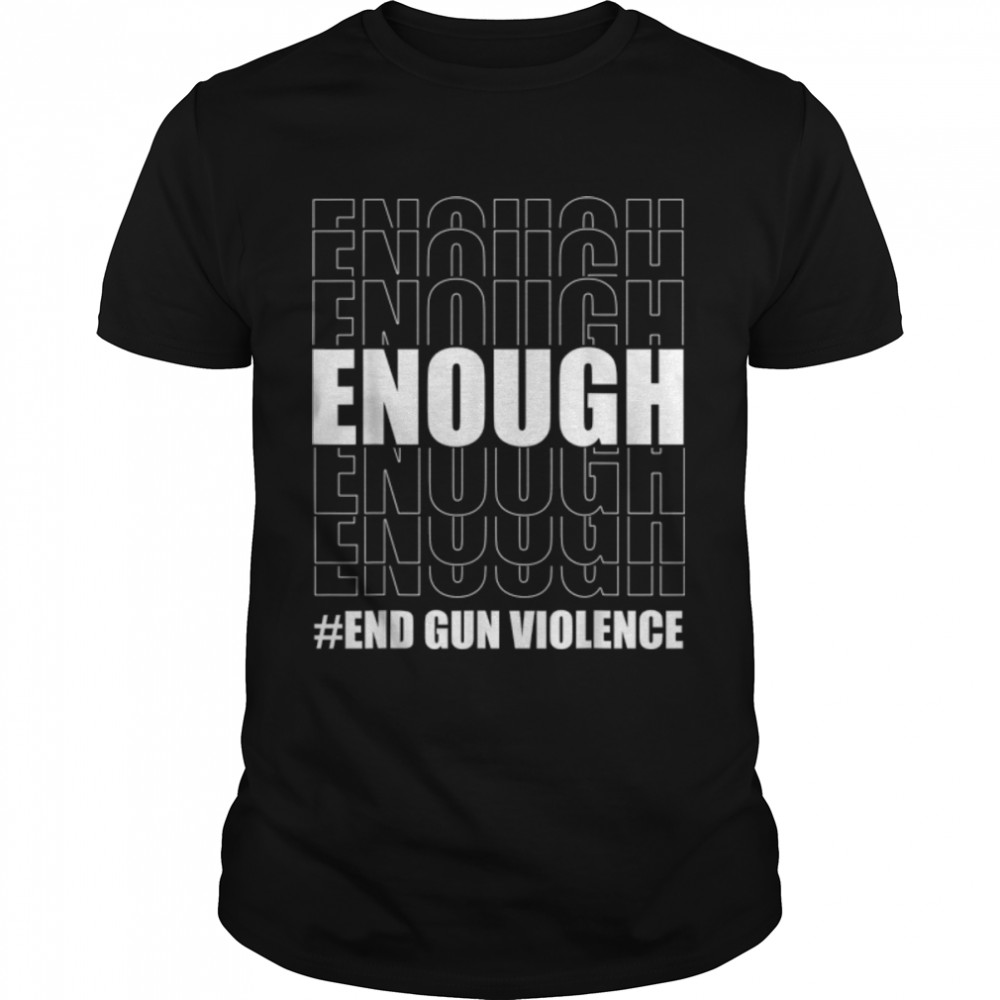 No Gun Awareness Day Wear Orange Enough End Gun Violence T-Shirt B0B2QRX12S