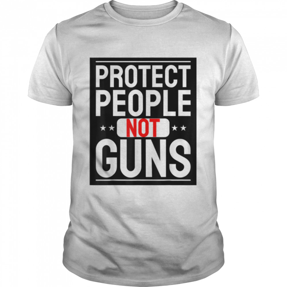 Protect People Not Guns Anti Guns T-Shirt B0B2Qgdqhc