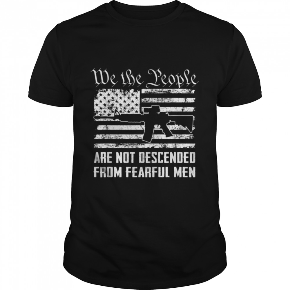 We Are Not Descended From Fearful Men - Ar15 Gun Usa Flag T-Shirt B0B2R6Bkqj