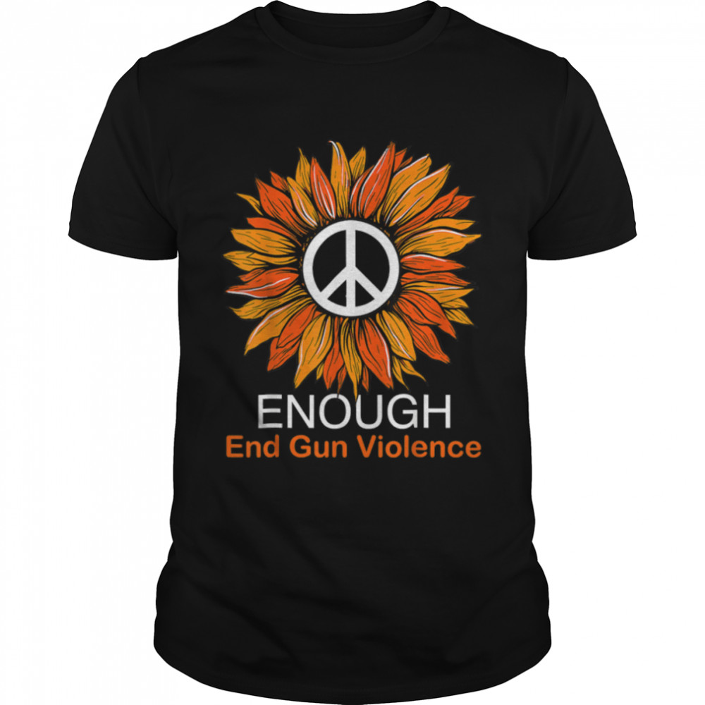 Wear Orange Peace Sunflower Enough End Gun Violence T-Shirt B0B2Qt1Gry